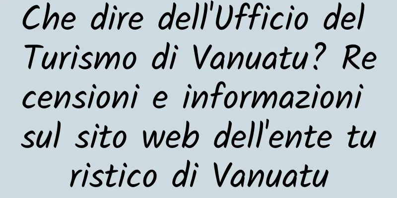 Che dire dell'Ufficio del Turismo di Vanuatu? Recensioni e informazioni sul sito web dell'ente turistico di Vanuatu
