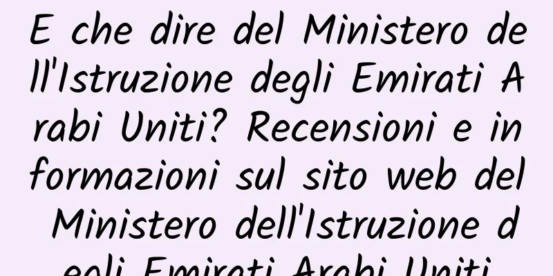 E che dire del Ministero dell'Istruzione degli Emirati Arabi Uniti? Recensioni e informazioni sul sito web del Ministero dell'Istruzione degli Emirati Arabi Uniti