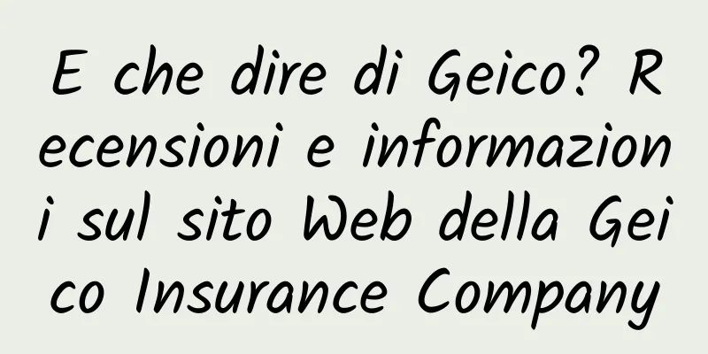 E che dire di Geico? Recensioni e informazioni sul sito Web della Geico Insurance Company