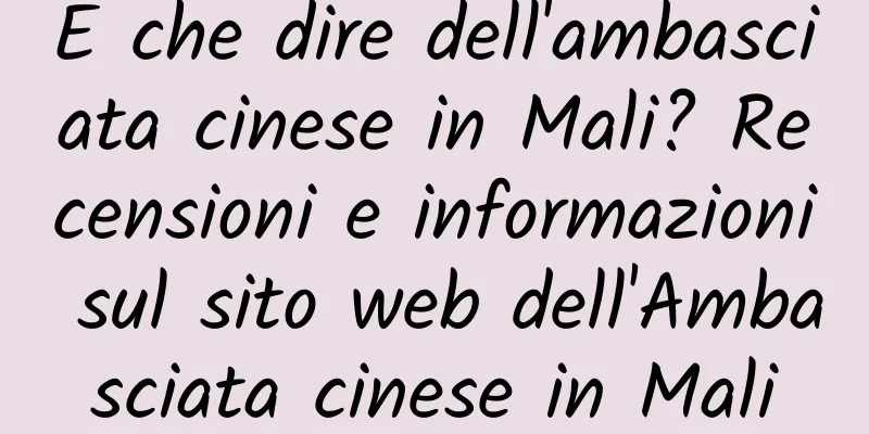 E che dire dell'ambasciata cinese in Mali? Recensioni e informazioni sul sito web dell'Ambasciata cinese in Mali