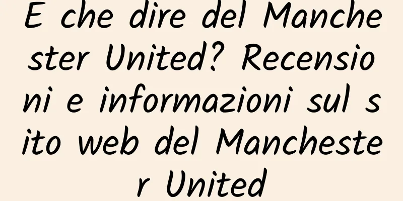 E che dire del Manchester United? Recensioni e informazioni sul sito web del Manchester United