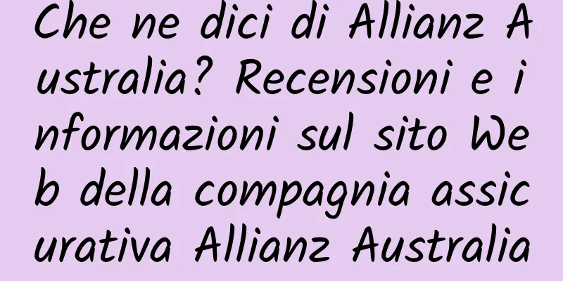 Che ne dici di Allianz Australia? Recensioni e informazioni sul sito Web della compagnia assicurativa Allianz Australia