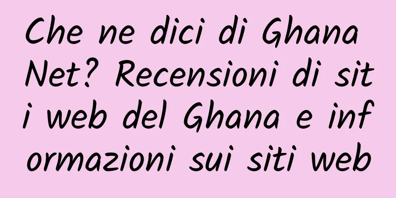 Che ne dici di Ghana Net? Recensioni di siti web del Ghana e informazioni sui siti web