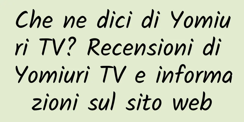 Che ne dici di Yomiuri TV? Recensioni di Yomiuri TV e informazioni sul sito web
