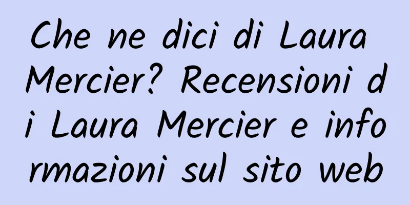Che ne dici di Laura Mercier? Recensioni di Laura Mercier e informazioni sul sito web