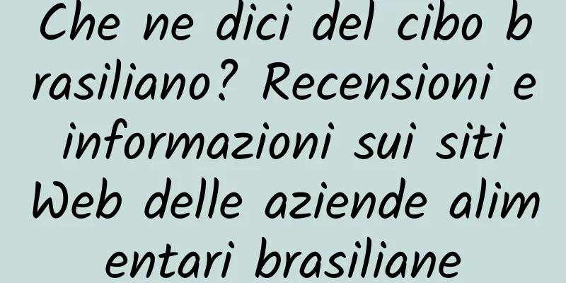 Che ne dici del cibo brasiliano? Recensioni e informazioni sui siti Web delle aziende alimentari brasiliane