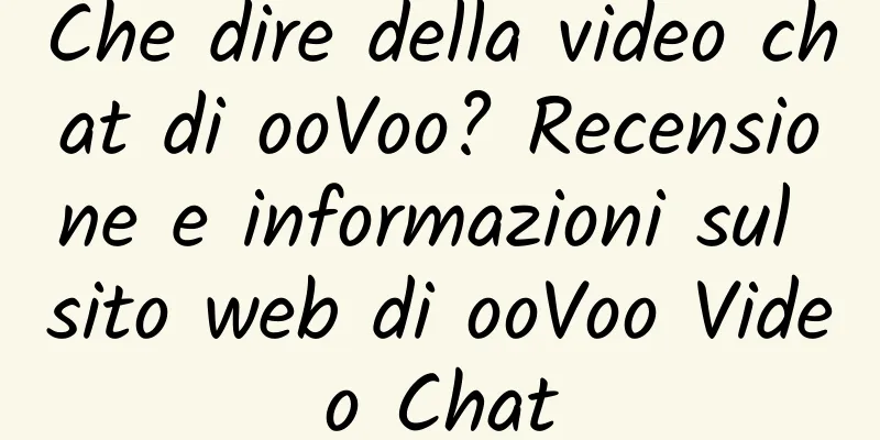 Che dire della video chat di ooVoo? Recensione e informazioni sul sito web di ooVoo Video Chat
