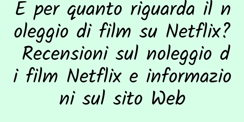 E per quanto riguarda il noleggio di film su Netflix? Recensioni sul noleggio di film Netflix e informazioni sul sito Web