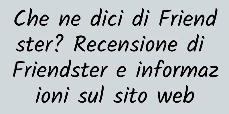 Che ne dici di Friendster? Recensione di Friendster e informazioni sul sito web