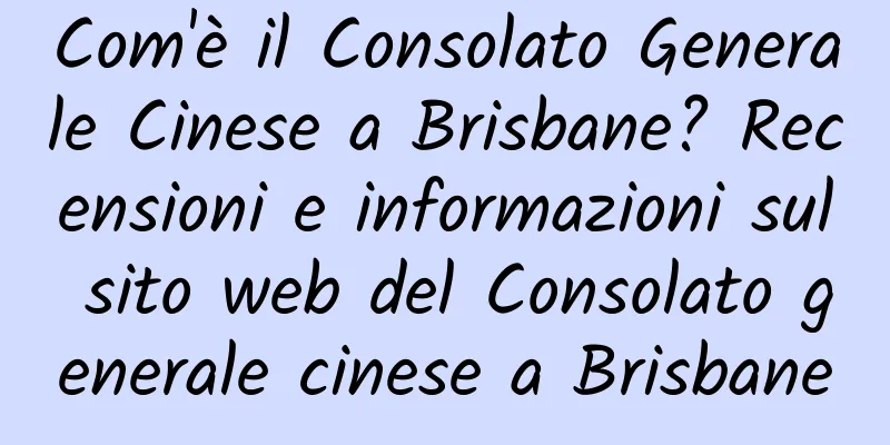 Com'è il Consolato Generale Cinese a Brisbane? Recensioni e informazioni sul sito web del Consolato generale cinese a Brisbane