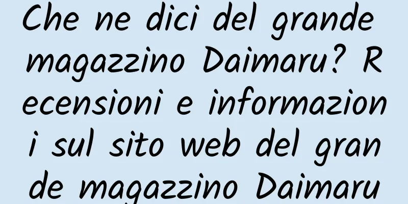 Che ne dici del grande magazzino Daimaru? Recensioni e informazioni sul sito web del grande magazzino Daimaru