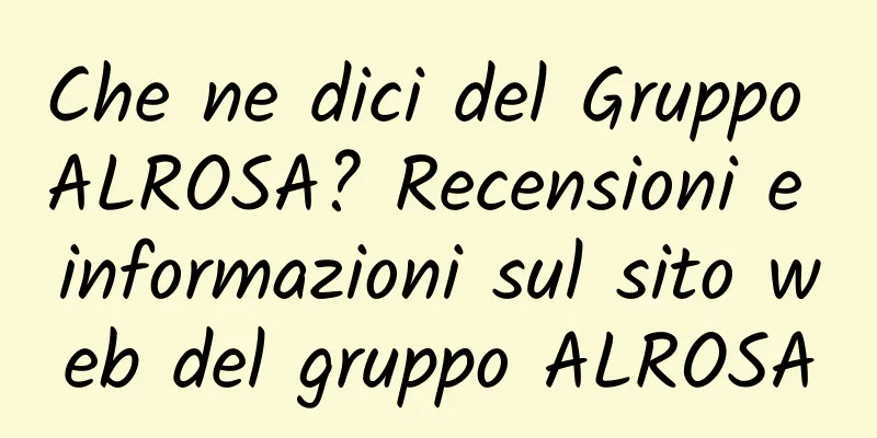 Che ne dici del Gruppo ALROSA? Recensioni e informazioni sul sito web del gruppo ALROSA