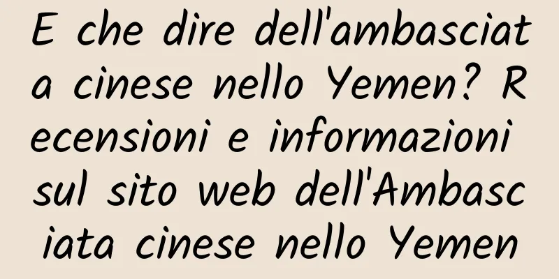 E che dire dell'ambasciata cinese nello Yemen? Recensioni e informazioni sul sito web dell'Ambasciata cinese nello Yemen