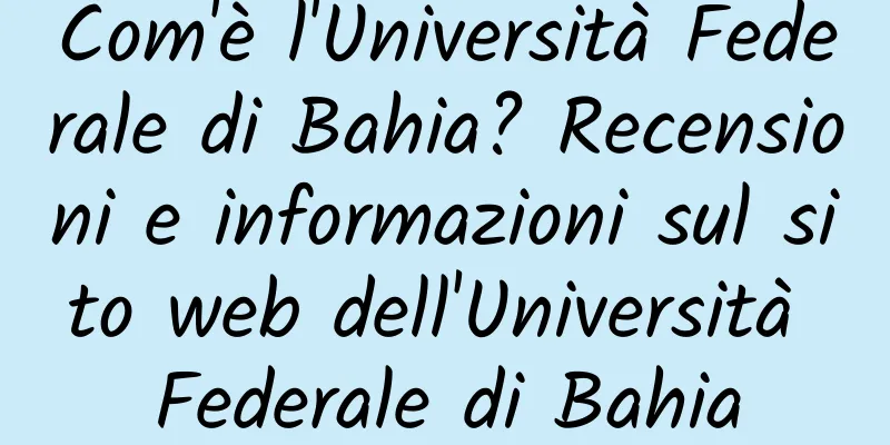 Com'è l'Università Federale di Bahia? Recensioni e informazioni sul sito web dell'Università Federale di Bahia