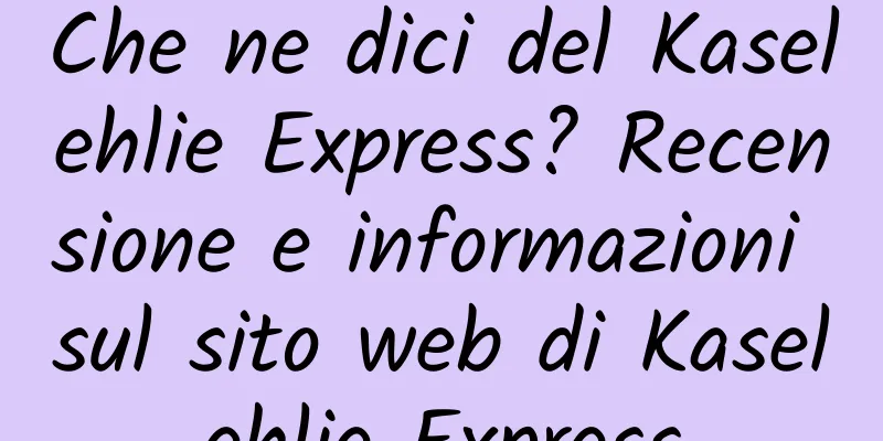 Che ne dici del Kaselehlie Express? Recensione e informazioni sul sito web di Kaselehlie Express