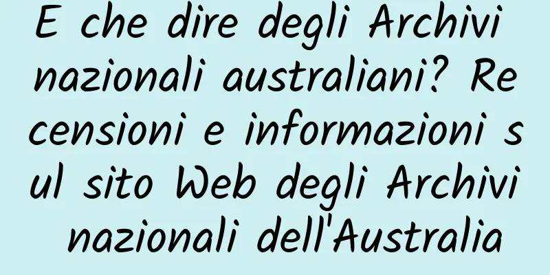 E che dire degli Archivi nazionali australiani? Recensioni e informazioni sul sito Web degli Archivi nazionali dell'Australia