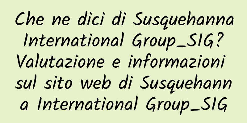Che ne dici di Susquehanna International Group_SIG? Valutazione e informazioni sul sito web di Susquehanna International Group_SIG