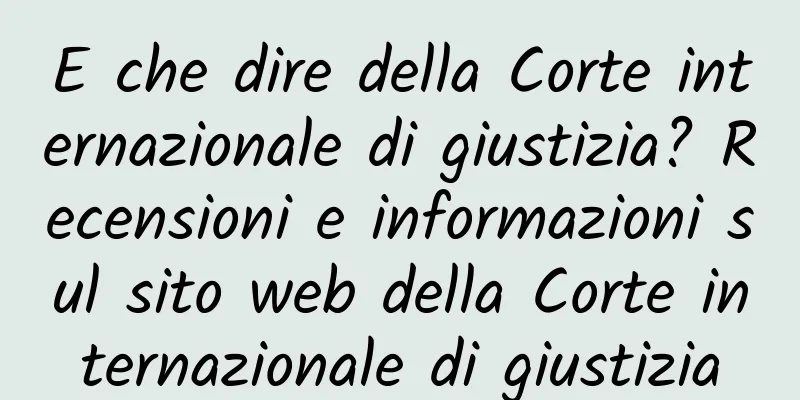 E che dire della Corte internazionale di giustizia? Recensioni e informazioni sul sito web della Corte internazionale di giustizia