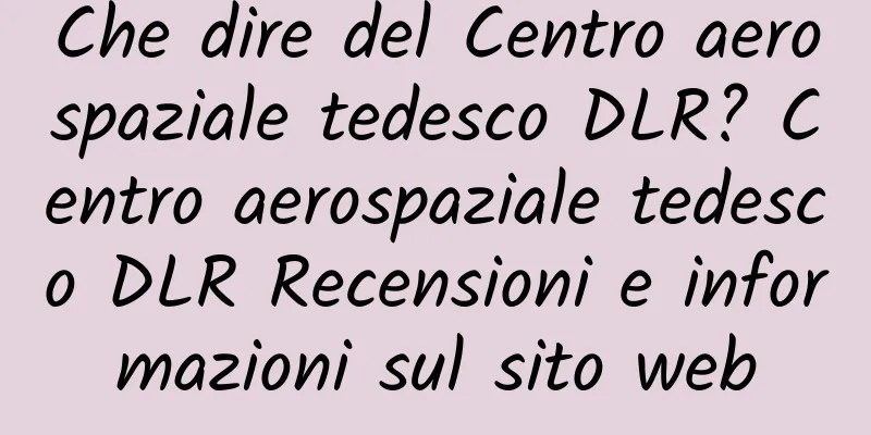 Che dire del Centro aerospaziale tedesco DLR? Centro aerospaziale tedesco DLR Recensioni e informazioni sul sito web