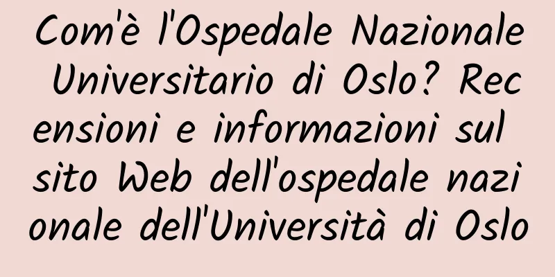 Com'è l'Ospedale Nazionale Universitario di Oslo? Recensioni e informazioni sul sito Web dell'ospedale nazionale dell'Università di Oslo