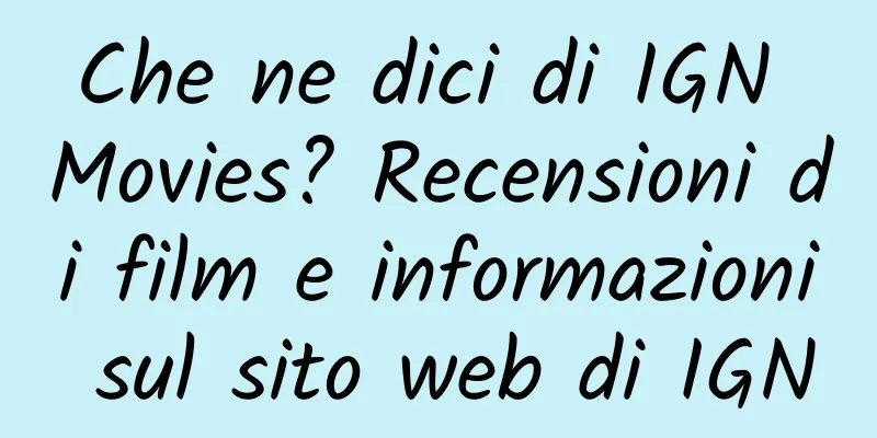 Che ne dici di IGN Movies? Recensioni di film e informazioni sul sito web di IGN