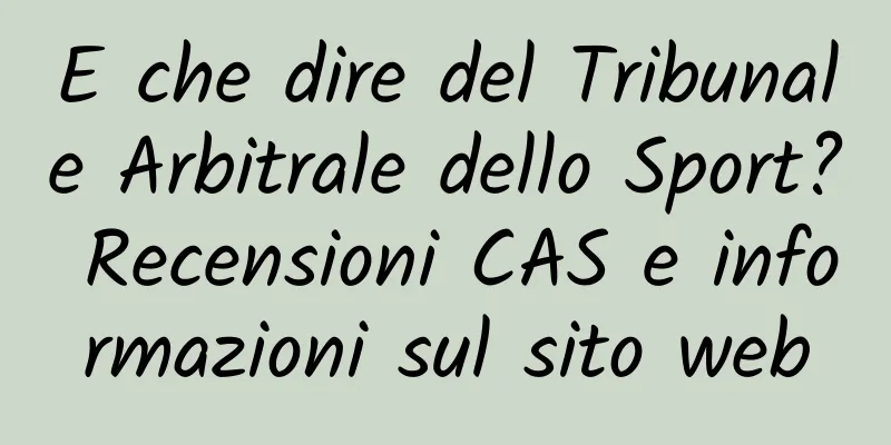E che dire del Tribunale Arbitrale dello Sport? Recensioni CAS e informazioni sul sito web