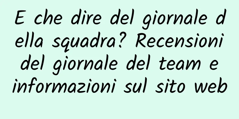 E che dire del giornale della squadra? Recensioni del giornale del team e informazioni sul sito web