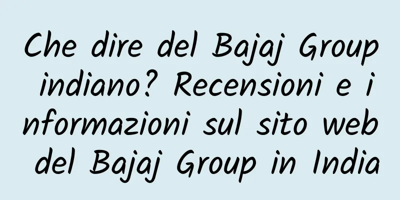 Che dire del Bajaj Group indiano? Recensioni e informazioni sul sito web del Bajaj Group in India