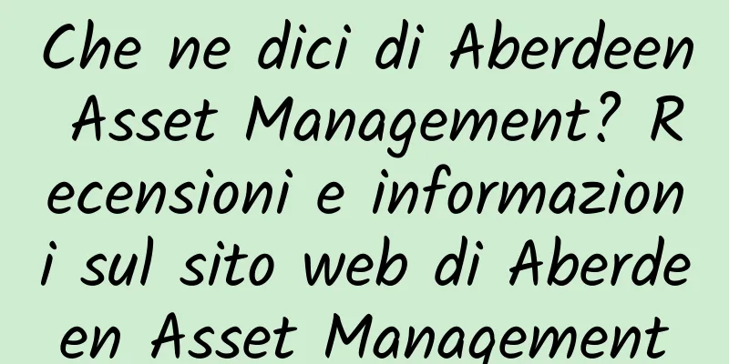 Che ne dici di Aberdeen Asset Management? Recensioni e informazioni sul sito web di Aberdeen Asset Management