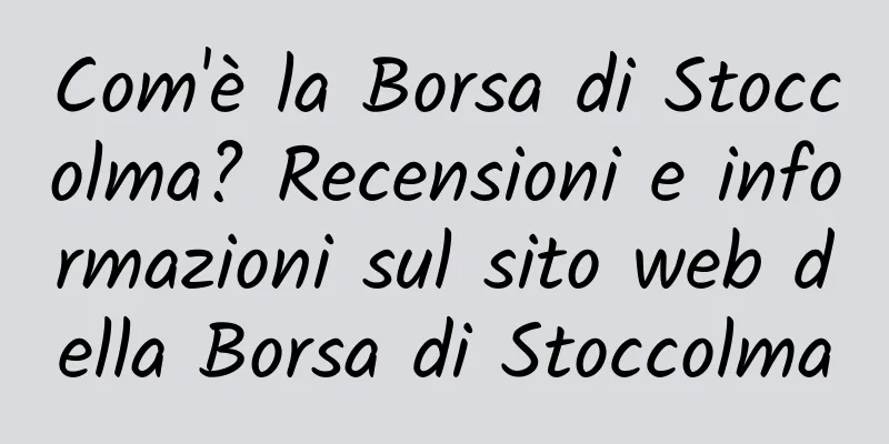 Com'è la Borsa di Stoccolma? Recensioni e informazioni sul sito web della Borsa di Stoccolma