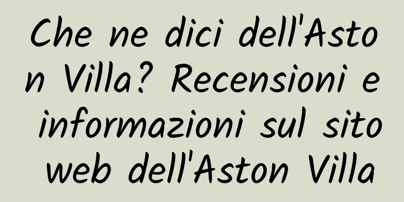 Che ne dici dell'Aston Villa? Recensioni e informazioni sul sito web dell'Aston Villa