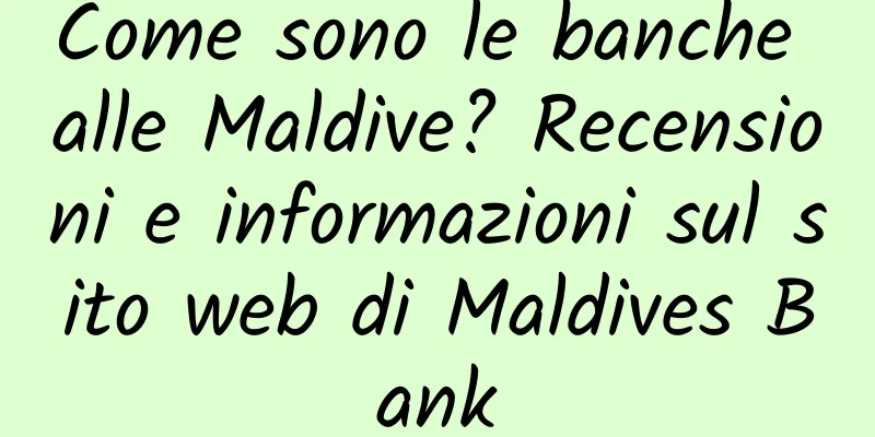 Come sono le banche alle Maldive? Recensioni e informazioni sul sito web di Maldives Bank