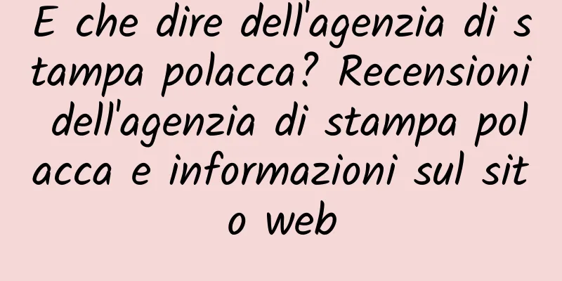 E che dire dell'agenzia di stampa polacca? Recensioni dell'agenzia di stampa polacca e informazioni sul sito web