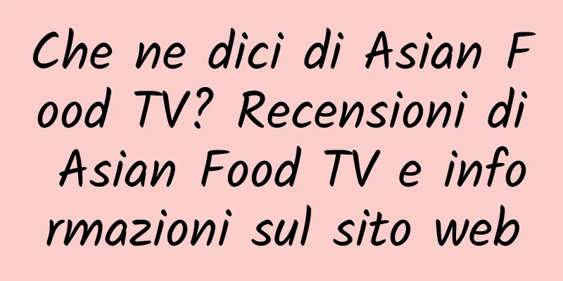 Che ne dici di Asian Food TV? Recensioni di Asian Food TV e informazioni sul sito web