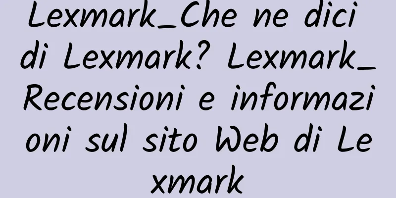 Lexmark_Che ne dici di Lexmark? Lexmark_Recensioni e informazioni sul sito Web di Lexmark