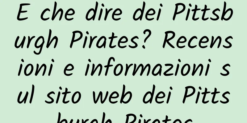 E che dire dei Pittsburgh Pirates? Recensioni e informazioni sul sito web dei Pittsburgh Pirates