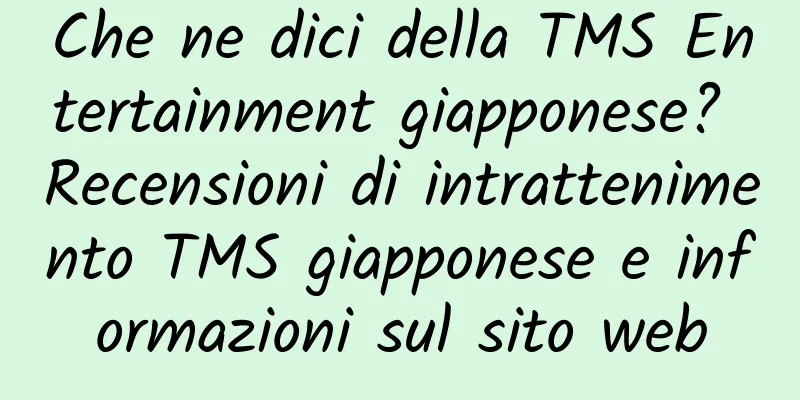 Che ne dici della TMS Entertainment giapponese? Recensioni di intrattenimento TMS giapponese e informazioni sul sito web