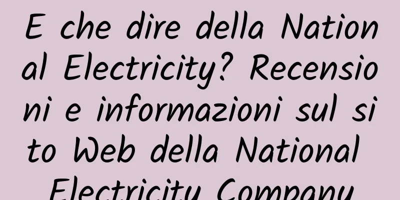 E che dire della National Electricity? Recensioni e informazioni sul sito Web della National Electricity Company
