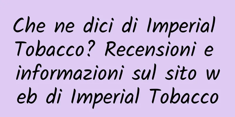 Che ne dici di Imperial Tobacco? Recensioni e informazioni sul sito web di Imperial Tobacco