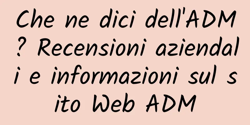 Che ne dici dell'ADM? Recensioni aziendali e informazioni sul sito Web ADM
