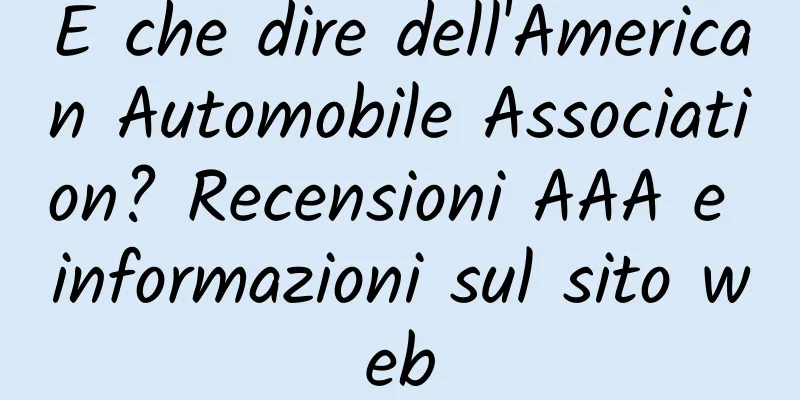 E che dire dell'American Automobile Association? Recensioni AAA e informazioni sul sito web