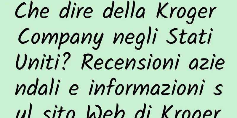 Che dire della Kroger Company negli Stati Uniti? Recensioni aziendali e informazioni sul sito Web di Kroger