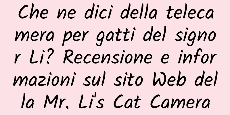 Che ne dici della telecamera per gatti del signor Li? Recensione e informazioni sul sito Web della Mr. Li's Cat Camera