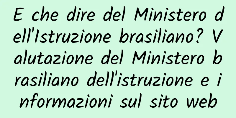 E che dire del Ministero dell'Istruzione brasiliano? Valutazione del Ministero brasiliano dell'istruzione e informazioni sul sito web