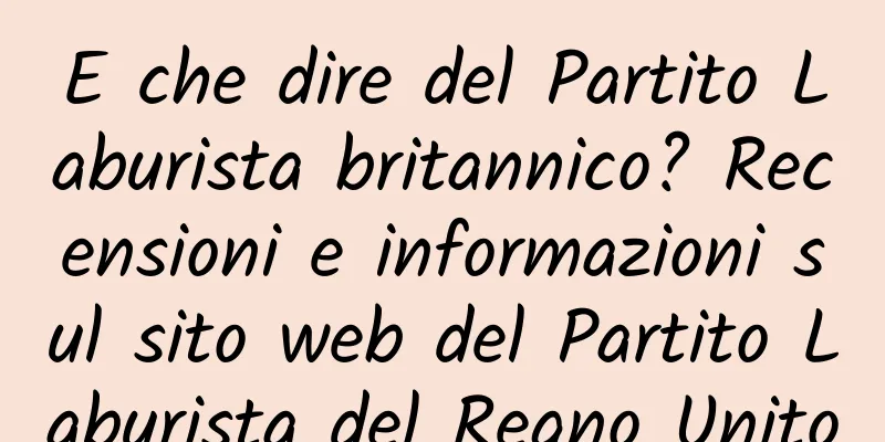 E che dire del Partito Laburista britannico? Recensioni e informazioni sul sito web del Partito Laburista del Regno Unito