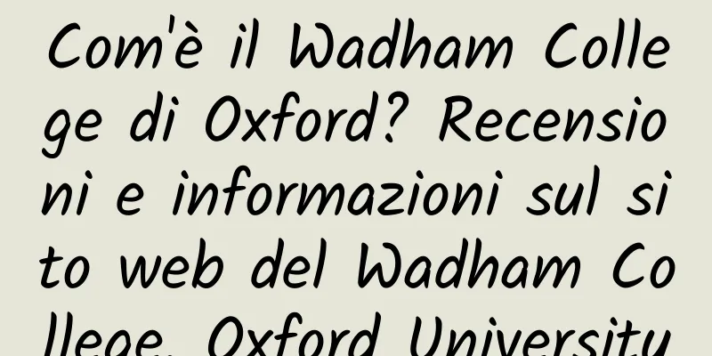 Com'è il Wadham College di Oxford? Recensioni e informazioni sul sito web del Wadham College, Oxford University