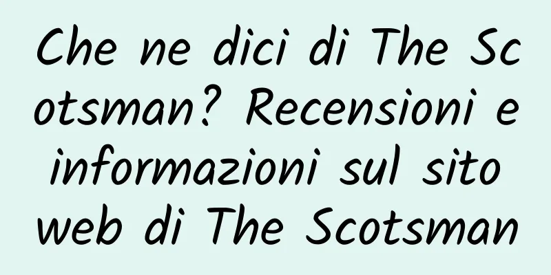 Che ne dici di The Scotsman? Recensioni e informazioni sul sito web di The Scotsman