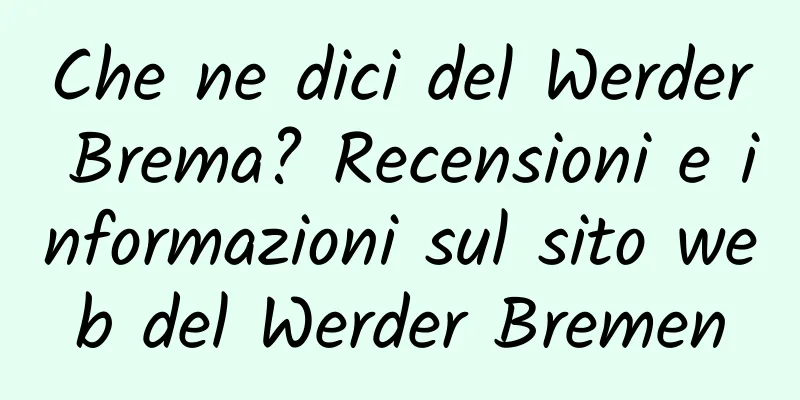 Che ne dici del Werder Brema? Recensioni e informazioni sul sito web del Werder Bremen