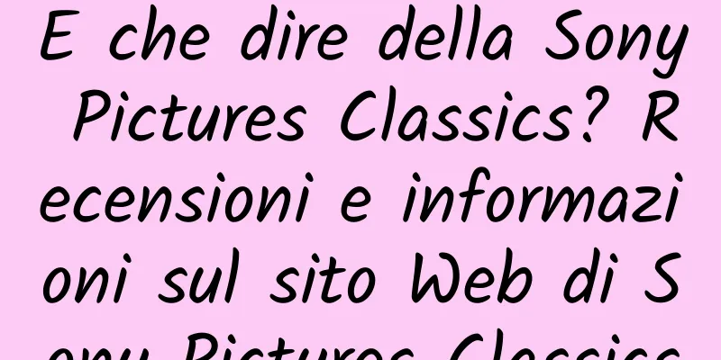 E che dire della Sony Pictures Classics? Recensioni e informazioni sul sito Web di Sony Pictures Classics