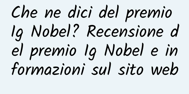 Che ne dici del premio Ig Nobel? Recensione del premio Ig Nobel e informazioni sul sito web